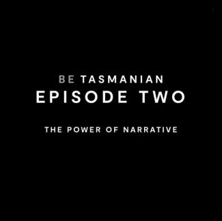 Be Tasmanian - Episode 2 - The power of narrative
