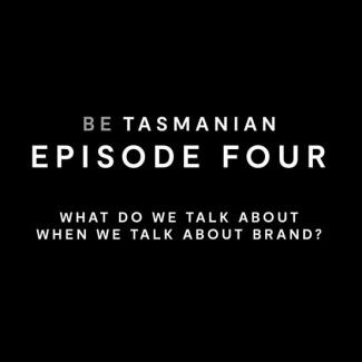 Be Tasmanian - Episode 4 - What do we talk about when we talk about brand ? 