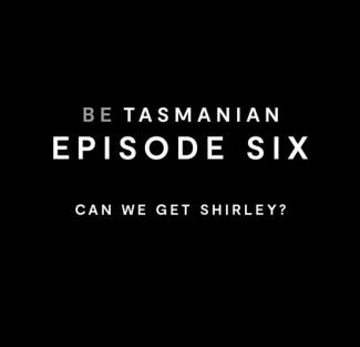 Be Tasmanian - Episode 6 - Can we get Shirley ? 